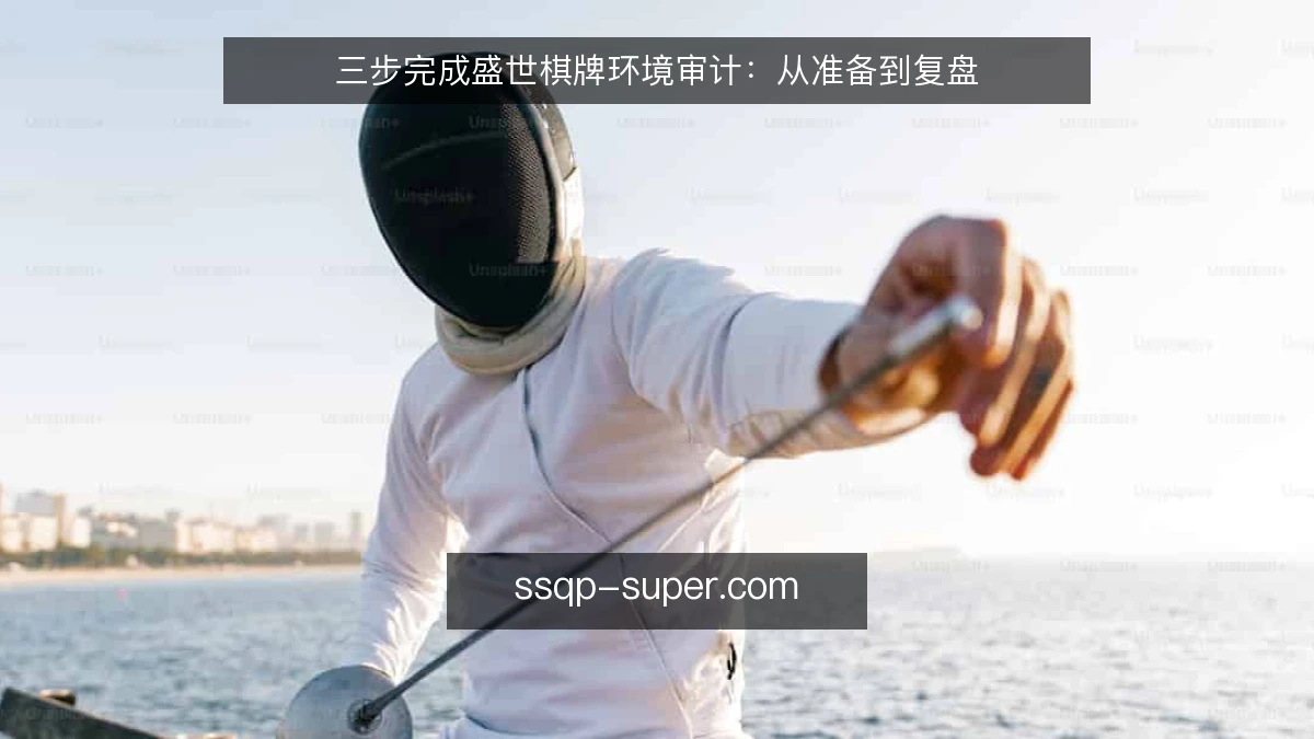 三步完成盛世棋牌环境审计：从准备到复盘