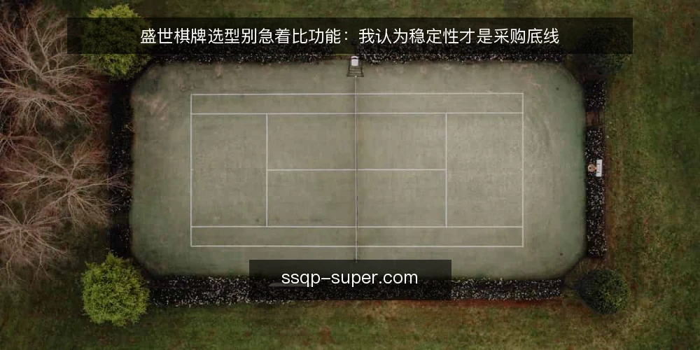 盛世棋牌选型别急着比功能:我认为稳定性才是采购底线 — 先把需求说清楚:稳定到底指什么 配图